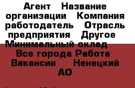 Агент › Название организации ­ Компания-работодатель › Отрасль предприятия ­ Другое › Минимальный оклад ­ 1 - Все города Работа » Вакансии   . Ненецкий АО